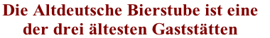 Die Altdeutsche Bierstube ist eine 
der drei ältesten Gaststätten
